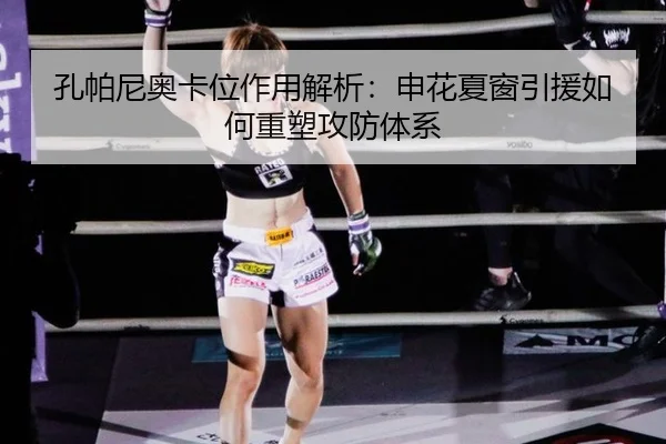 孔帕尼奥卡位作用解析：申花夏窗引援如何重塑攻防体系