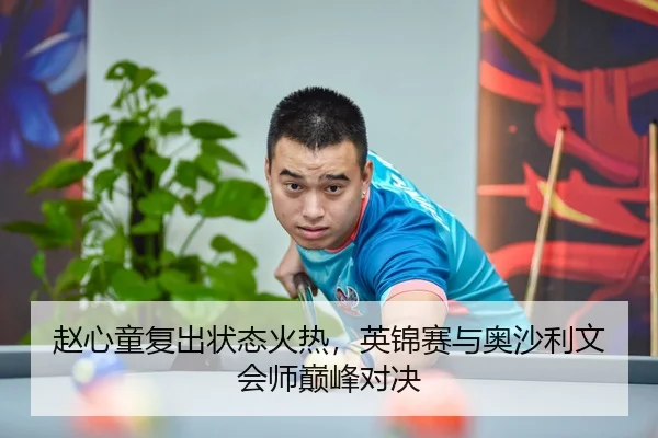赵心童复出状态火热，英锦赛与奥沙利文会师巅峰对决